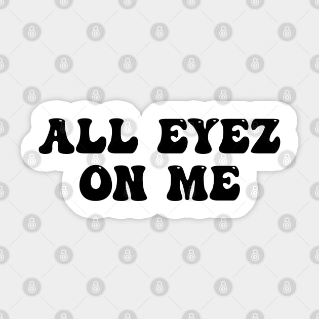 all eyes on me All Eyes On Me Sticker TeePublic